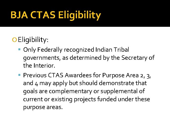 BJA CTAS Eligibility: Only Federally recognized Indian Tribal governments, as determined by the Secretary