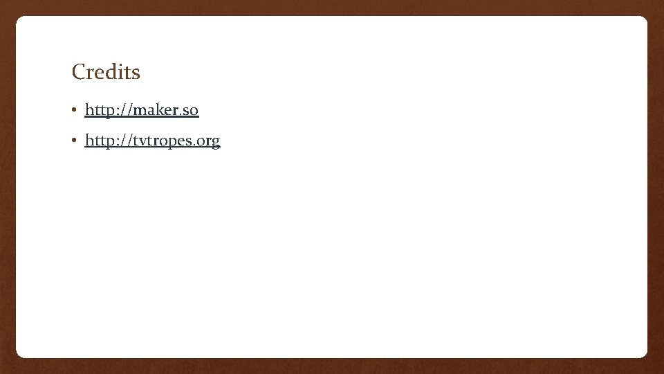 Credits • http: //maker. so • http: //tvtropes. org 