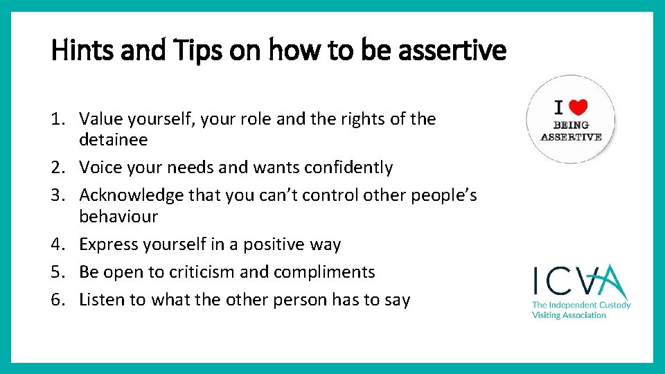 Hints and Tips on how to be assertive 1. Value yourself, your role and Hints and Tips on how to be assertive 1. Value yourself, your role and