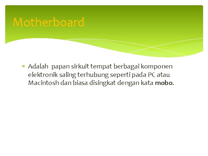 Motherboard Adalah papan sirkuit tempat berbagai komponen elektronik saling terhubung seperti pada PC atau
