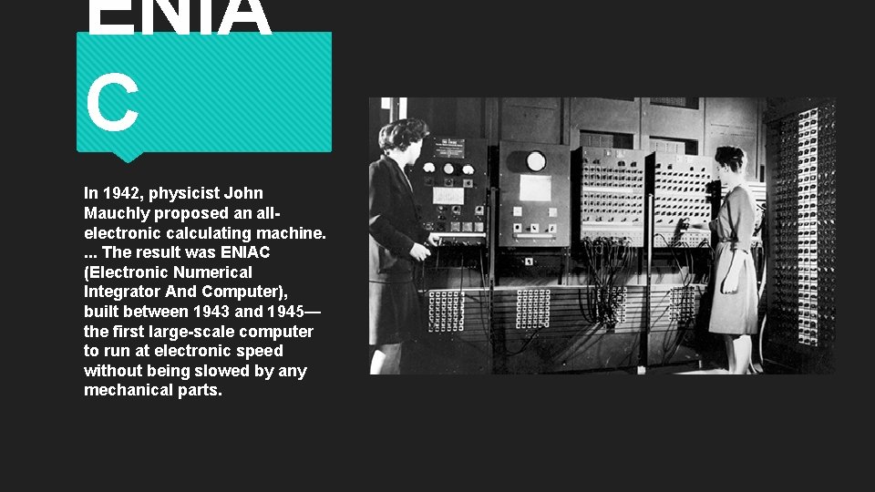 ENIA C In 1942, physicist John Mauchly proposed an allelectronic calculating machine. . The