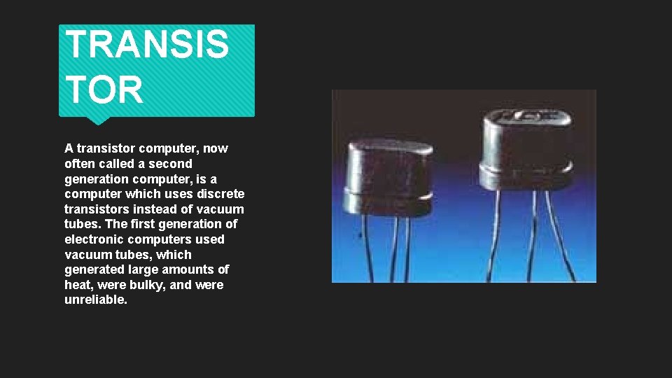 TRANSIS TOR A transistor computer, now often called a second generation computer, is a