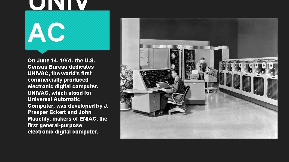 UNIV AC On June 14, 1951, the U. S. Census Bureau dedicates UNIVAC, the