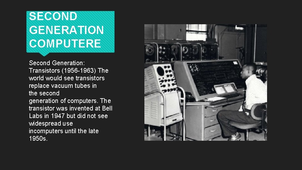 SECOND GENERATION COMPUTERE Second Generation: Transistors (1956 -1963) The world would see transistors replace