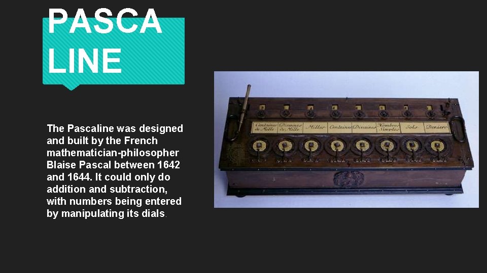 PASCA LINE The Pascaline was designed and built by the French mathematician-philosopher Blaise Pascal