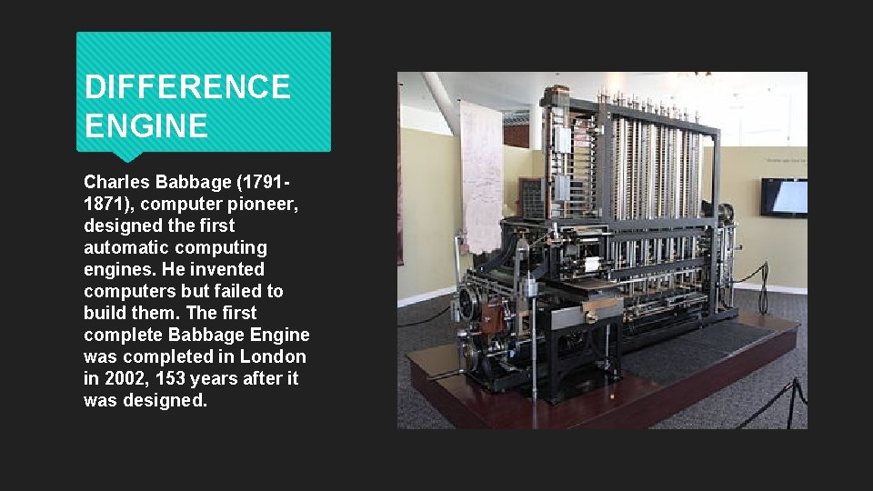 DIFFERENCE ENGINE Charles Babbage (17911871), computer pioneer, designed the first automatic computing engines. He