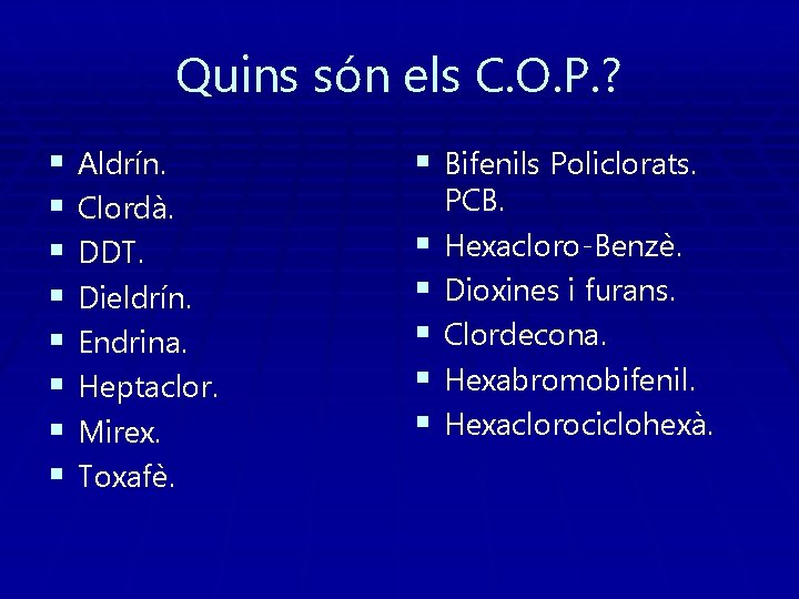 Quins són els C. O. P. ? § § § § Aldrín. Clordà. DDT.