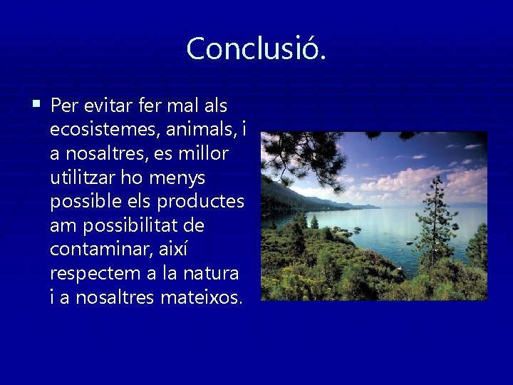 Conclusió. § Per evitar fer mal als ecosistemes, animals, i a nosaltres, es millor