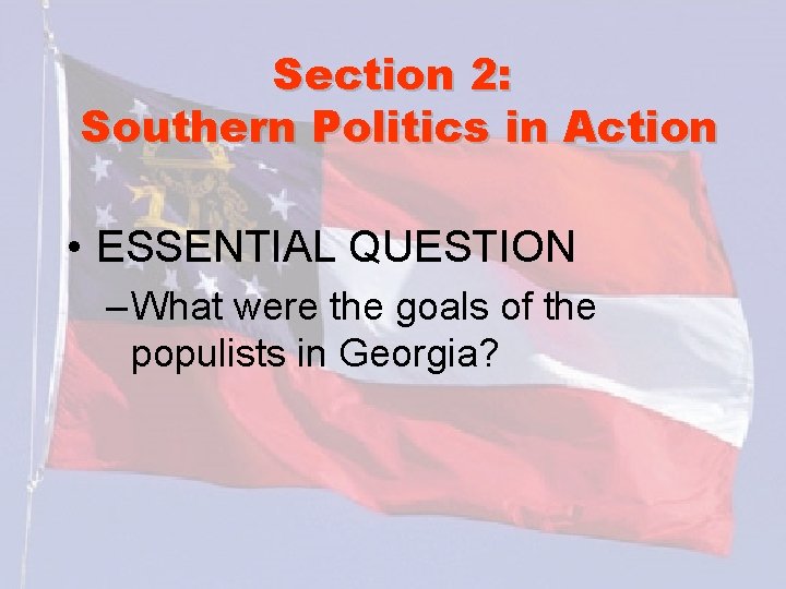 Section 2: Southern Politics in Action • ESSENTIAL QUESTION – What were the goals
