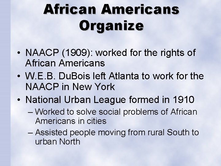 African Americans Organize • NAACP (1909): worked for the rights of African Americans •