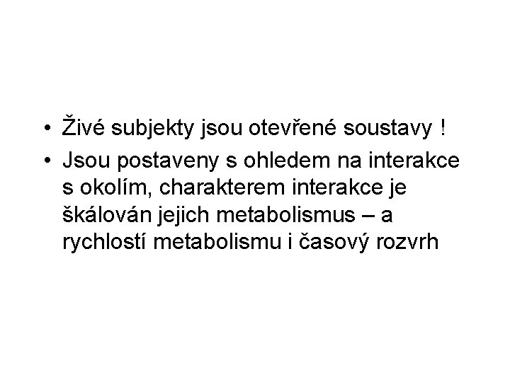  • Živé subjekty jsou otevřené soustavy ! • Jsou postaveny s ohledem na