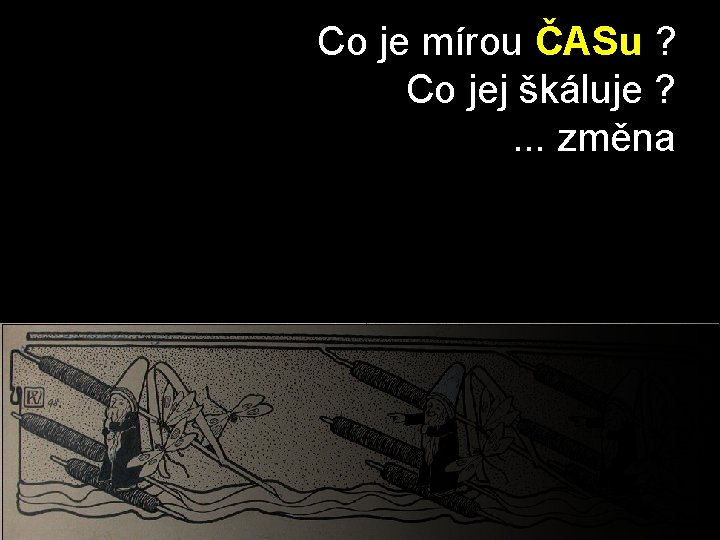 Co je mírou ČASu ? Co jej škáluje ? . . . změna 