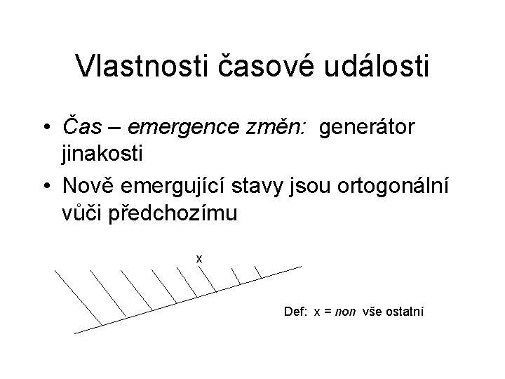 Vlastnosti časové události • Čas – emergence změn: generátor jinakosti • Nově emergující stavy