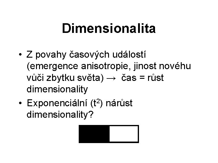 Dimensionalita • Z povahy časových událostí (emergence anisotropie, jinost novéhu vůči zbytku světa) →