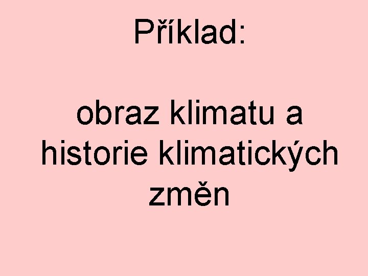 Příklad: obraz klimatu a historie klimatických změn 