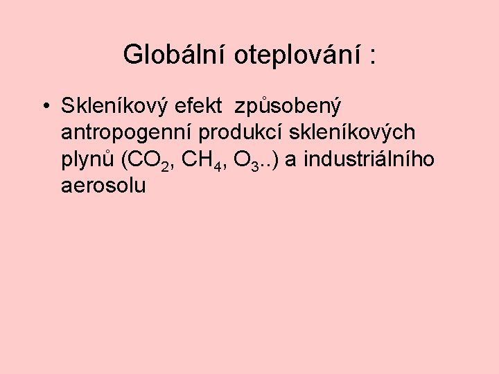 Globální oteplování : • Skleníkový efekt způsobený antropogenní produkcí skleníkových plynů (CO 2, CH