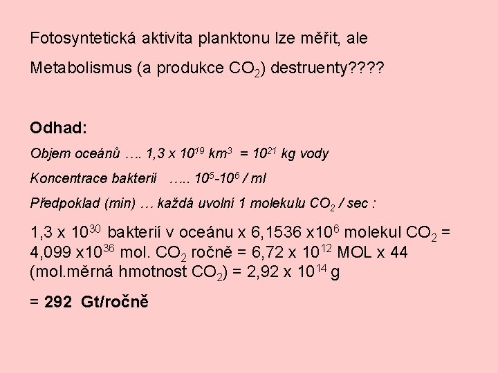 Fotosyntetická aktivita planktonu lze měřit, ale Metabolismus (a produkce CO 2) destruenty? ? Odhad: