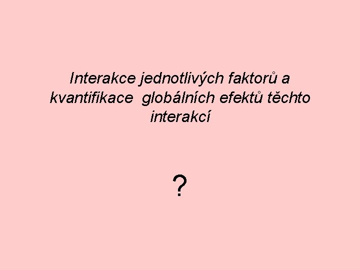 Interakce jednotlivých faktorů a kvantifikace globálních efektů těchto interakcí ? 