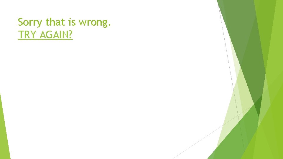 Sorry that is wrong. TRY AGAIN? 