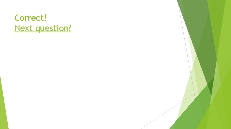 Correct! Next question? 