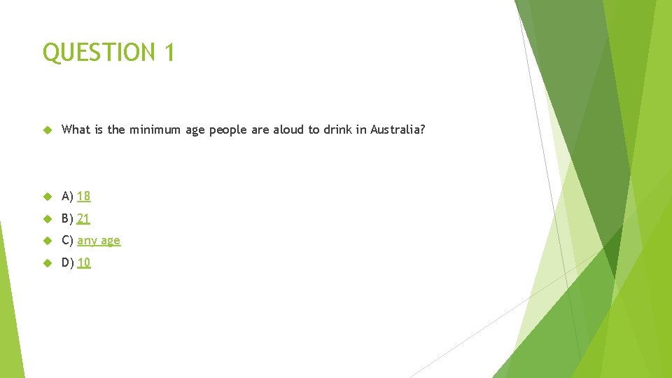 QUESTION 1 What is the minimum age people are aloud to drink in Australia?