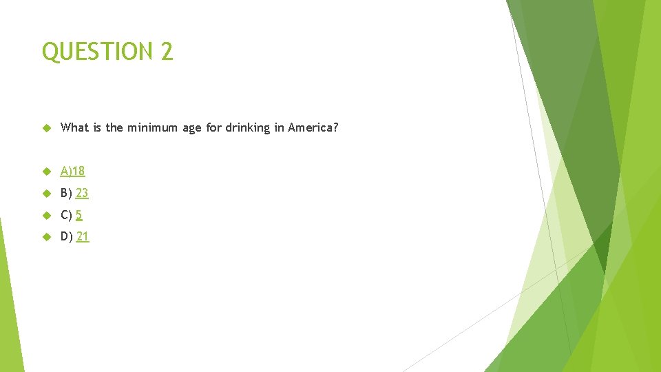 QUESTION 2 What is the minimum age for drinking in America? A)18 B) 23