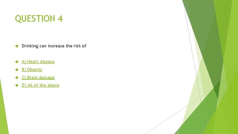 QUESTION 4 Drinking can increase the risk of A) Heart disease B) Obesity C)