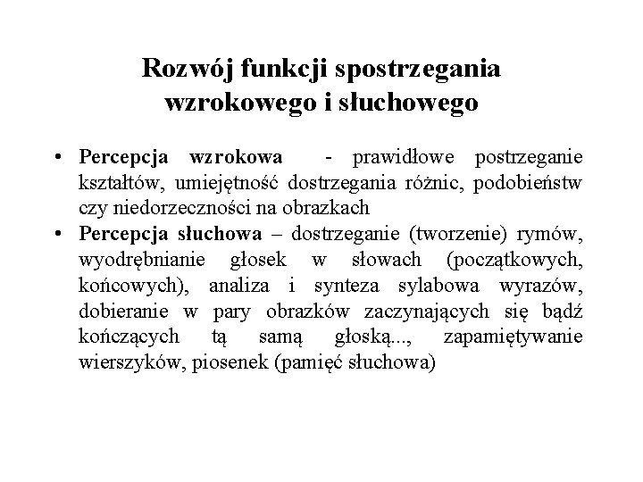 Rozwój funkcji spostrzegania wzrokowego i słuchowego • Percepcja wzrokowa - prawidłowe postrzeganie kształtów, umiejętność