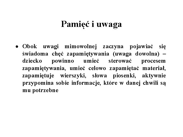 Pamięć i uwaga Obok uwagi mimowolnej zaczyna pojawiać się świadoma chęć zapamiętywania (uwaga dowolna)