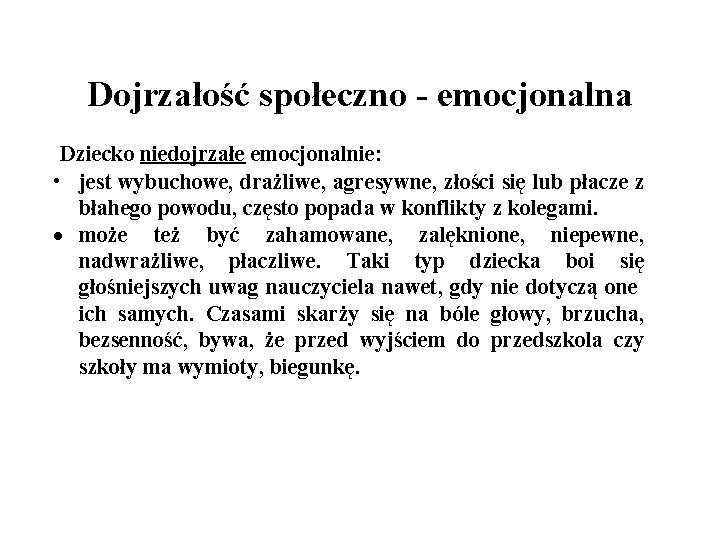 Dojrzałość społeczno - emocjonalna Dziecko niedojrzałe emocjonalnie: • jest wybuchowe, drażliwe, agresywne, złości się