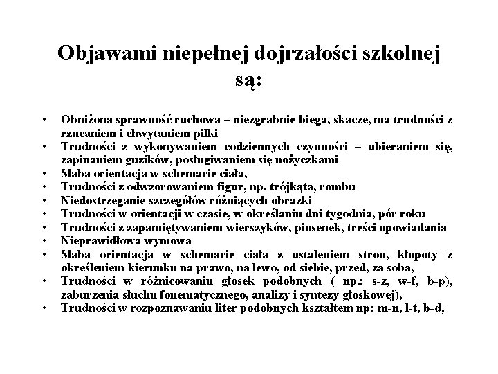 Objawami niepełnej dojrzałości szkolnej są: • • • Obniżona sprawność ruchowa – niezgrabnie biega,