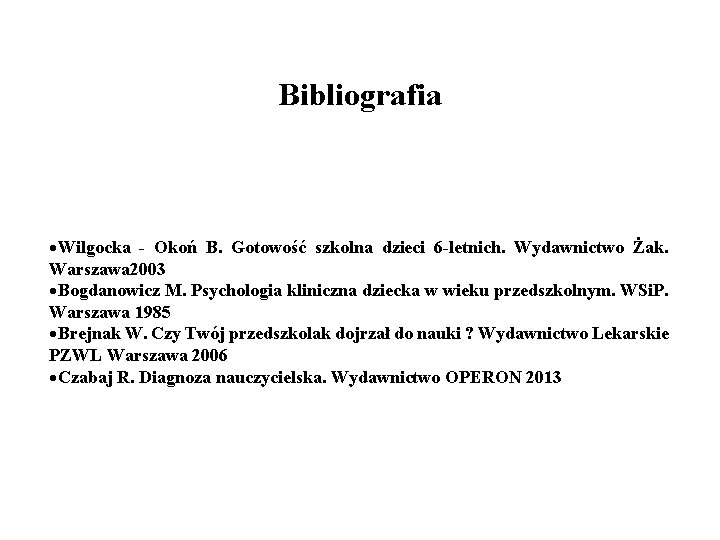 Bibliografia Wilgocka - Okoń B. Gotowość szkolna dzieci 6 -letnich. Wydawnictwo Żak. Warszawa 2003