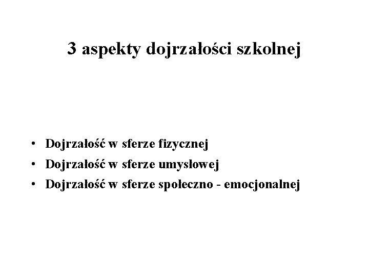 3 aspekty dojrzałości szkolnej • Dojrzałość w sferze fizycznej • Dojrzałość w sferze umysłowej