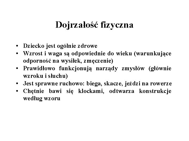 Dojrzałość fizyczna • Dziecko jest ogólnie zdrowe • Wzrost i waga są odpowiednie do