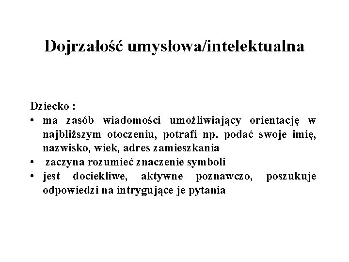 Dojrzałość umysłowa/intelektualna Dziecko : • ma zasób wiadomości umożliwiający orientację w najbliższym otoczeniu, potrafi