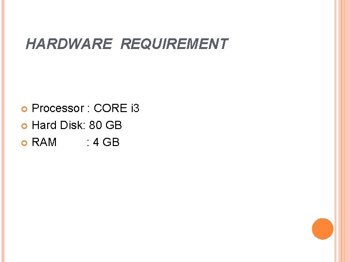 HARDWARE REQUIREMENT Processor : CORE i 3 Hard Disk: 80 GB RAM : 4