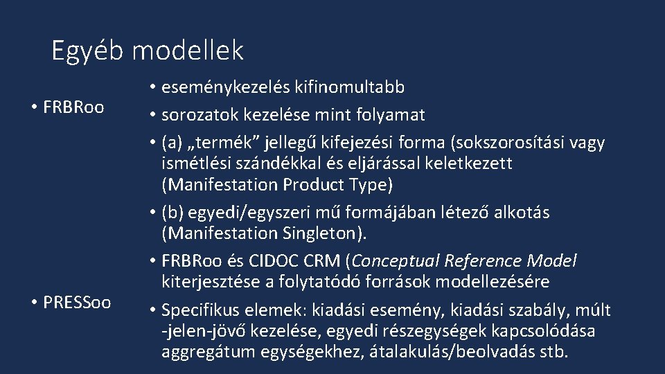 Egyéb modellek • FRBRoo • PRESSoo • eseménykezelés kifinomultabb • sorozatok kezelése mint folyamat