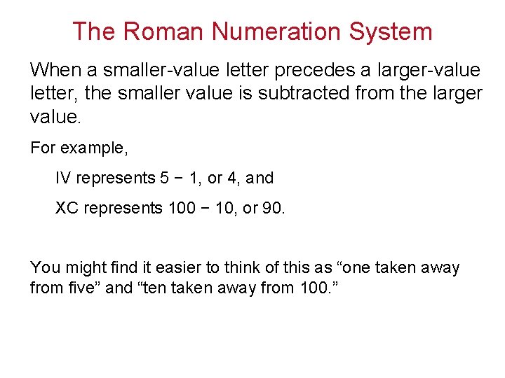 The Roman Numeration System When a smaller-value letter precedes a larger-value letter, the smaller