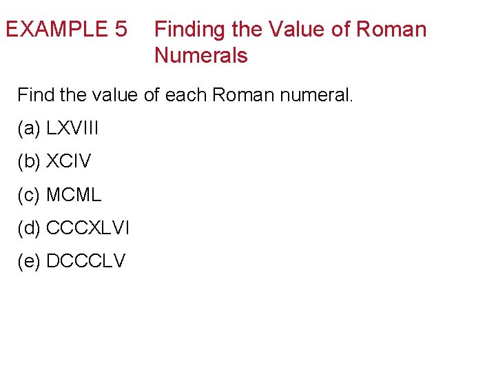 EXAMPLE 5 Finding the Value of Roman Numerals Find the value of each Roman