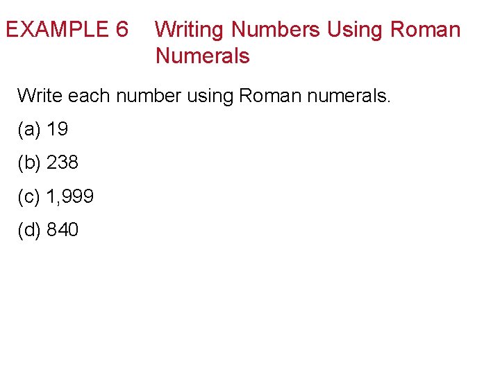 EXAMPLE 6 Writing Numbers Using Roman Numerals Write each number using Roman numerals. (a)