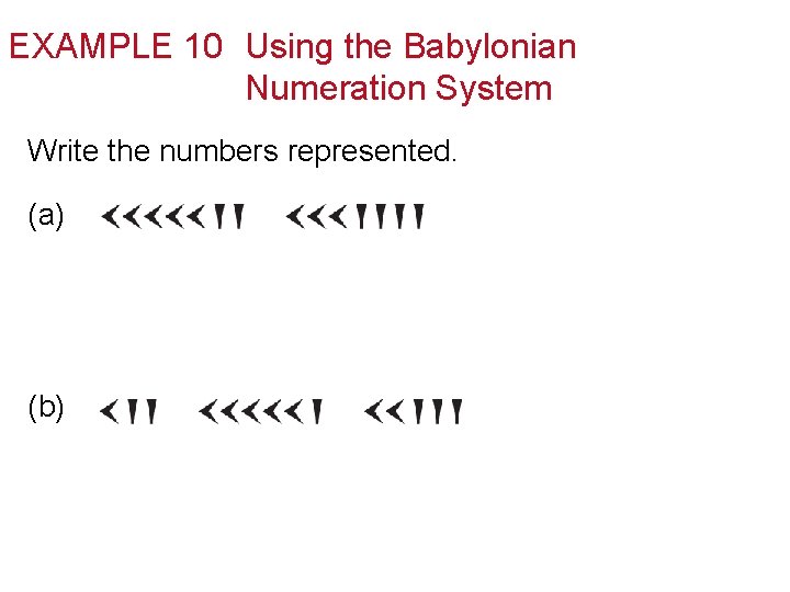 EXAMPLE 10 Using the Babylonian Numeration System Write the numbers represented. (a) (b) 