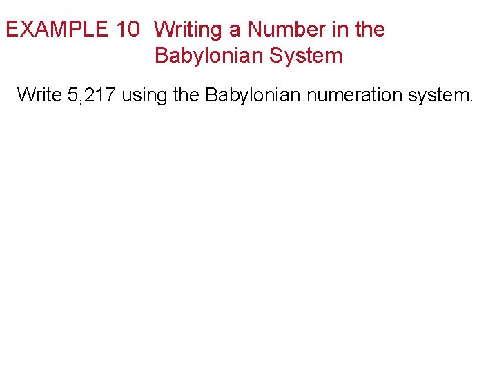 EXAMPLE 10 Writing a Number in the Babylonian System Write 5, 217 using the