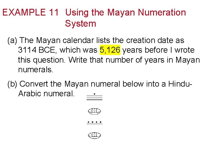 EXAMPLE 11 Using the Mayan Numeration System (a) The Mayan calendar lists the creation