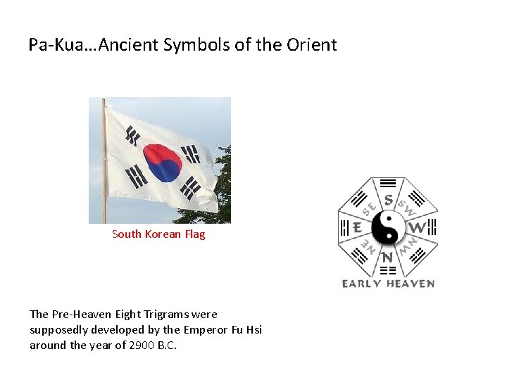 Pa-Kua…Ancient Symbols of the Orient South Korean Flag The Pre-Heaven Eight Trigrams were supposedly