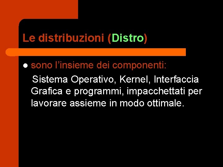 Le distribuzioni (Distro) l sono l’insieme dei componenti: Sistema Operativo, Kernel, Interfaccia Grafica e