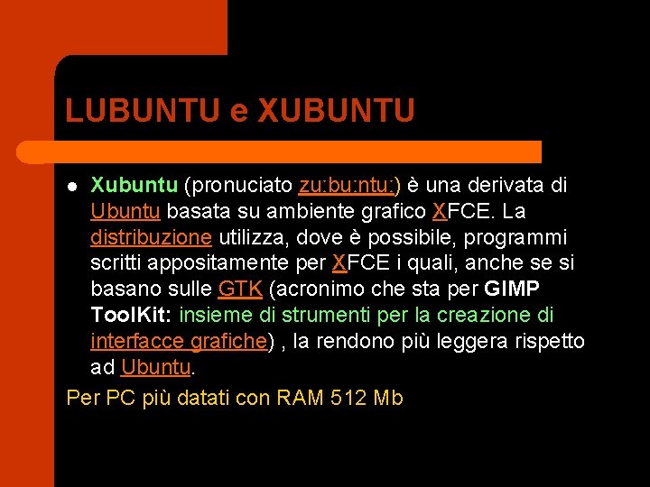 LUBUNTU e XUBUNTU Xubuntu (pronuciato zuːbuːntuː) è una derivata di Ubuntu basata su ambiente