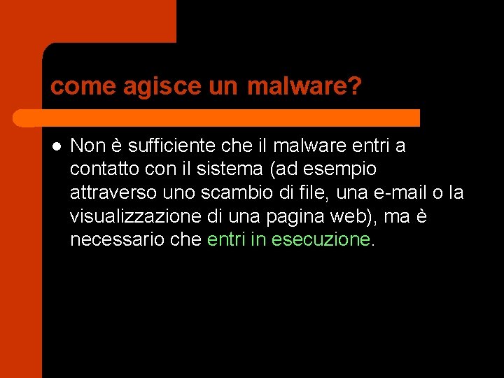come agisce un malware? l Non è sufficiente che il malware entri a contatto