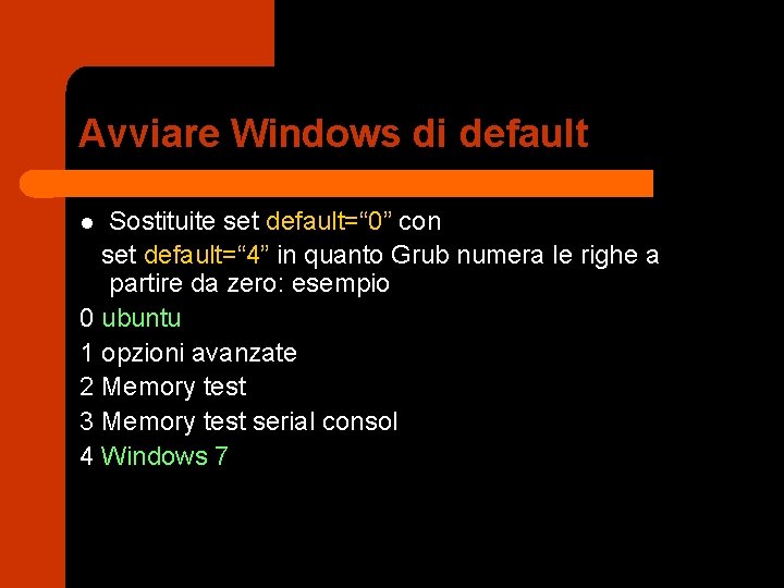 Avviare Windows di default Sostituite set default=“ 0” con set default=“ 4” in quanto