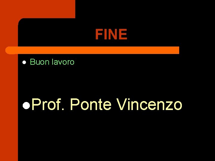 FINE l Buon lavoro l. Prof. Ponte Vincenzo 