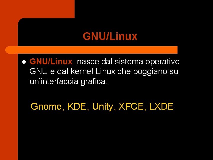 GNU/Linux l GNU/Linux nasce dal sistema operativo GNU e dal kernel Linux che poggiano